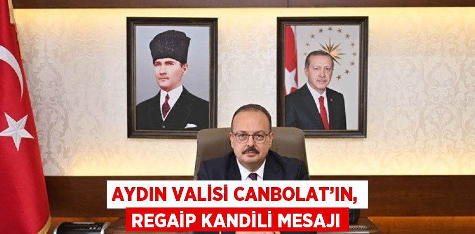 AYDIN VALİSİ CANBOLAT’IN, REGAİP KANDİLİ MESAJI