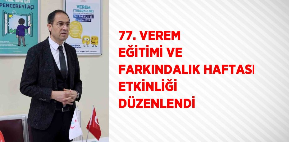 77. VEREM EĞİTİMİ VE FARKINDALIK HAFTASI ETKİNLİĞİ DÜZENLENDİ