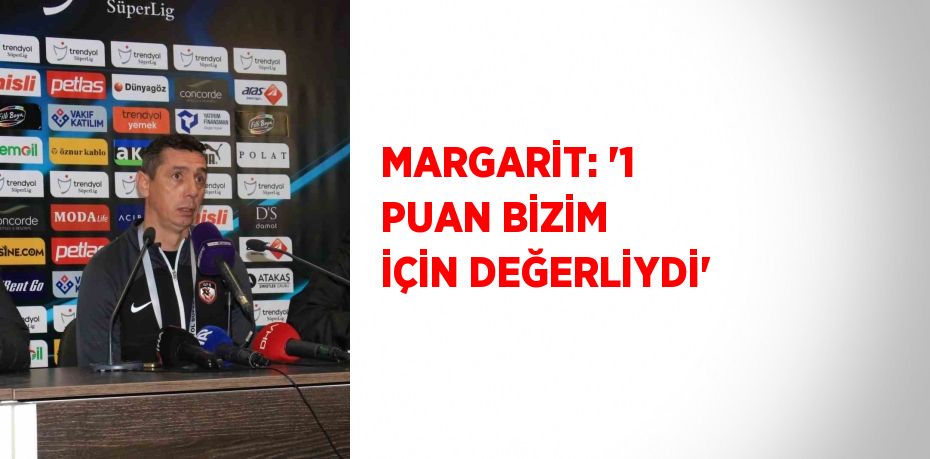 MARGARİT: '1 PUAN BİZİM İÇİN DEĞERLİYDİ'