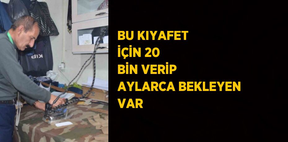 BU KIYAFET İÇİN 20 BİN VERİP AYLARCA BEKLEYEN VAR