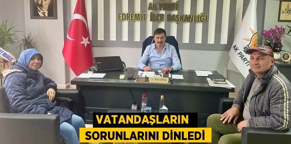 VATANDAŞLARIN   SORUNLARINI DİNLEDİ