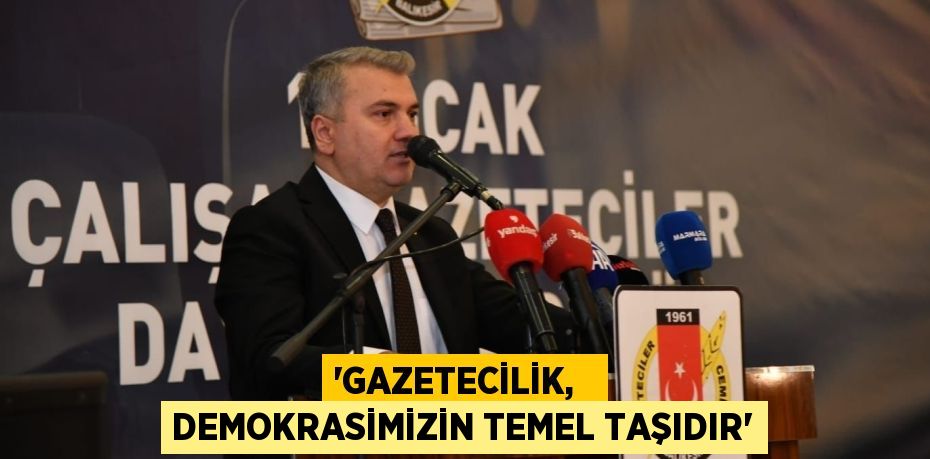 “GAZETECİLİK,   DEMOKRASİMİZİN TEMEL TAŞIDIR”