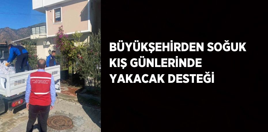 BÜYÜKŞEHİRDEN SOĞUK KIŞ GÜNLERİNDE YAKACAK DESTEĞİ