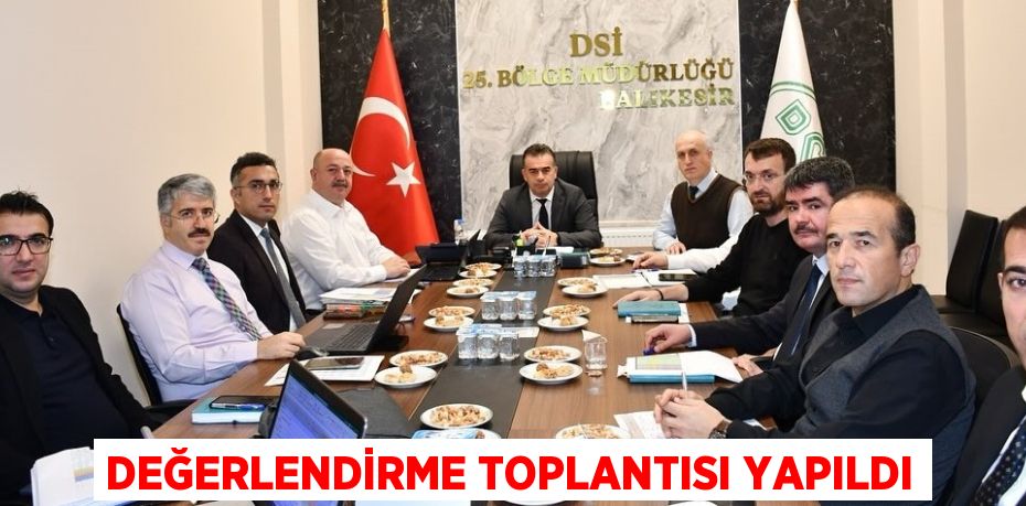 DEĞERLENDİRME TOPLANTISI YAPILDI