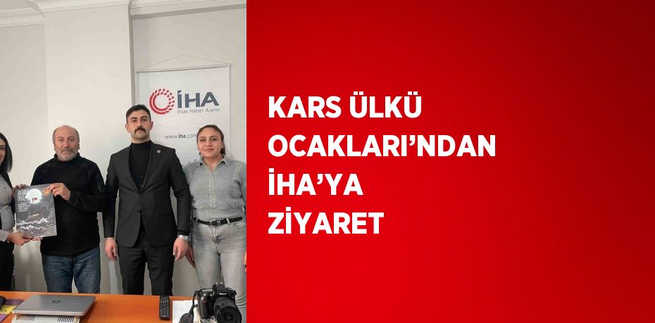 KARS ÜLKÜ OCAKLARI’NDAN İHA’YA ZİYARET