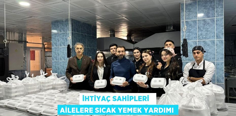 İHTİYAÇ SAHİPLERİ   AİLELERE SICAK YEMEK YARDIMI