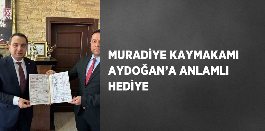 MURADİYE KAYMAKAMI AYDOĞAN’A ANLAMLI HEDİYE