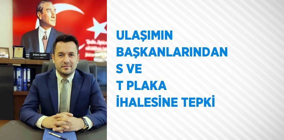 ULAŞIMIN BAŞKANLARINDAN S VE T PLAKA İHALESİNE TEPKİ