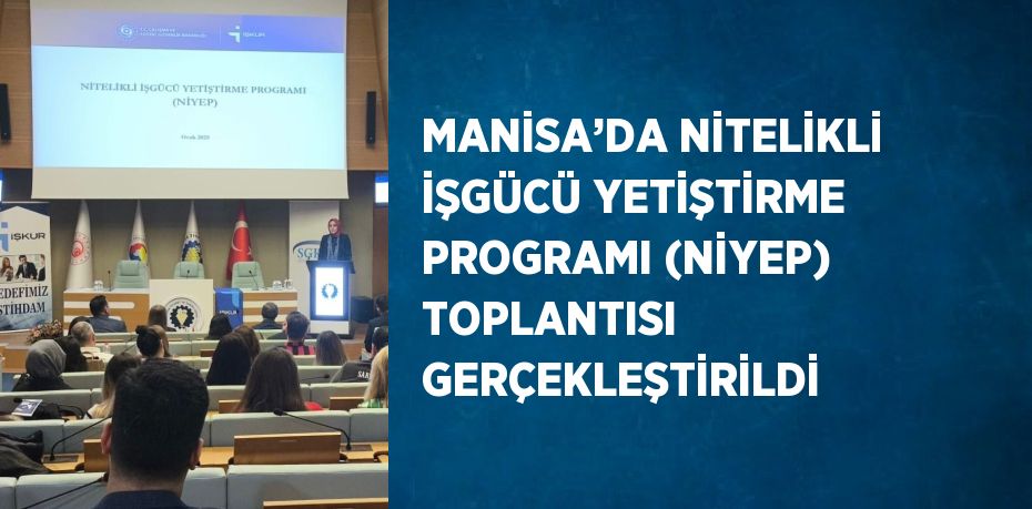 MANİSA’DA NİTELİKLİ İŞGÜCÜ YETİŞTİRME PROGRAMI (NİYEP) TOPLANTISI GERÇEKLEŞTİRİLDİ