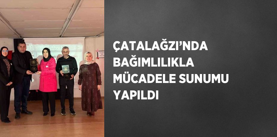 ÇATALAĞZI’NDA BAĞIMLILIKLA MÜCADELE SUNUMU YAPILDI