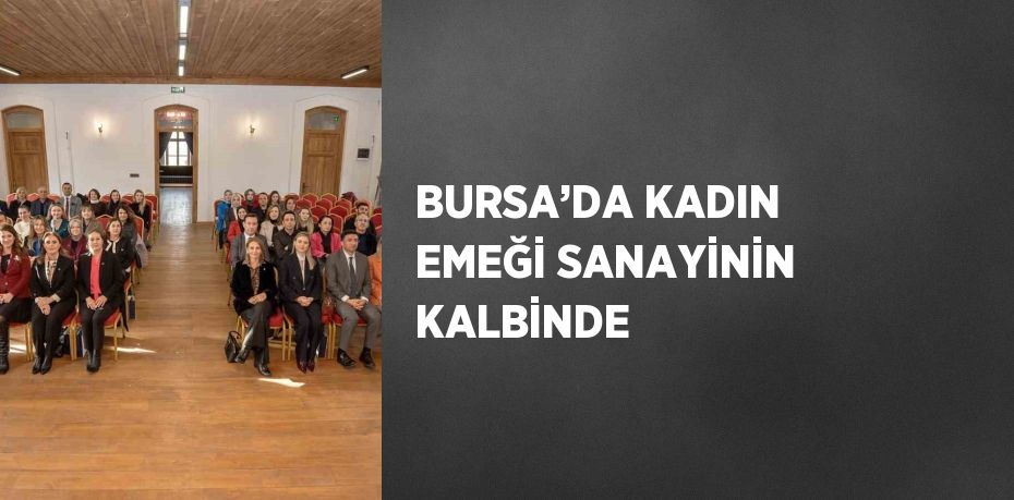 BURSA’DA KADIN EMEĞİ SANAYİNİN KALBİNDE