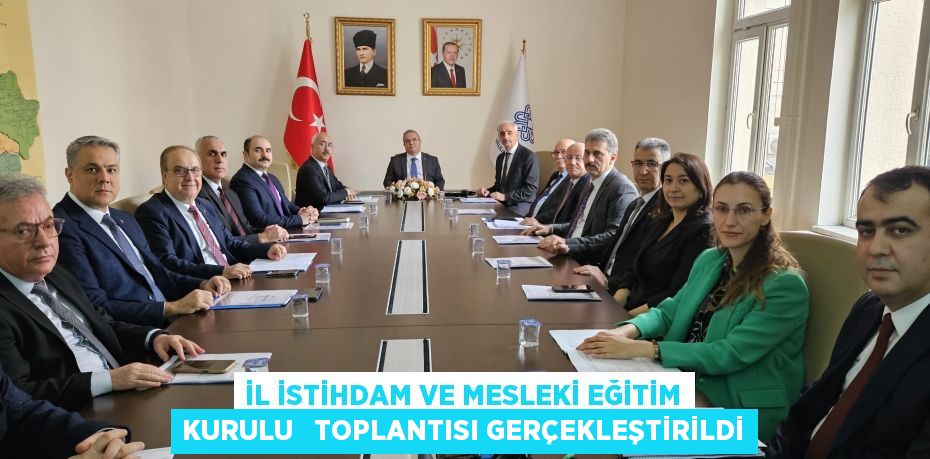 İl İstihdam ve Mesleki Eğitim Kurulu   Toplantısı Gerçekleştirildi