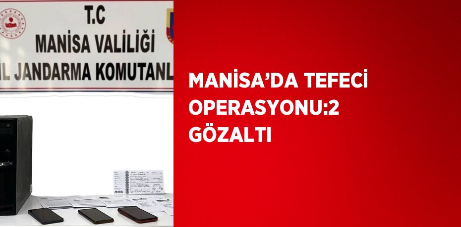 MANİSA’DA TEFECİ OPERASYONU:2 GÖZALTI