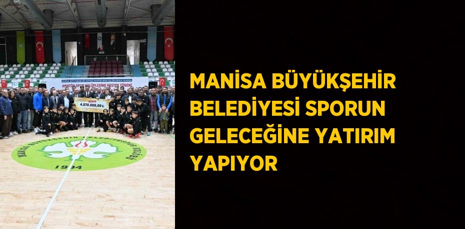 MANİSA BÜYÜKŞEHİR BELEDİYESİ SPORUN GELECEĞİNE YATIRIM YAPIYOR