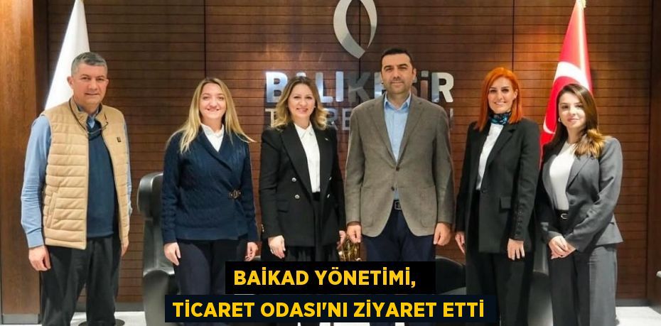 BAİKAD YÖNETİMİ,   TİCARET ODASI’NI ZİYARET ETTİ