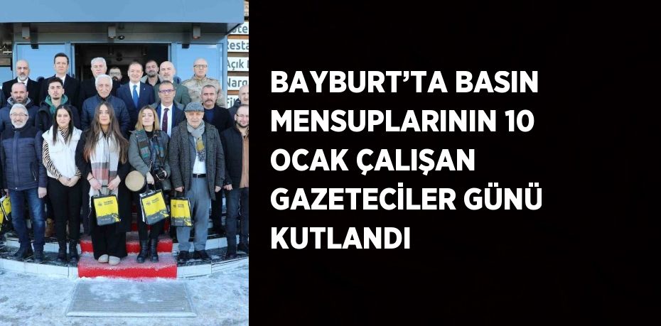 BAYBURT’TA BASIN MENSUPLARININ 10 OCAK ÇALIŞAN GAZETECİLER GÜNÜ KUTLANDI