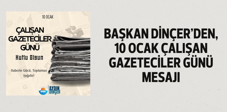 BAŞKAN DİNÇER’DEN, 10 OCAK ÇALIŞAN GAZETECİLER GÜNÜ MESAJI