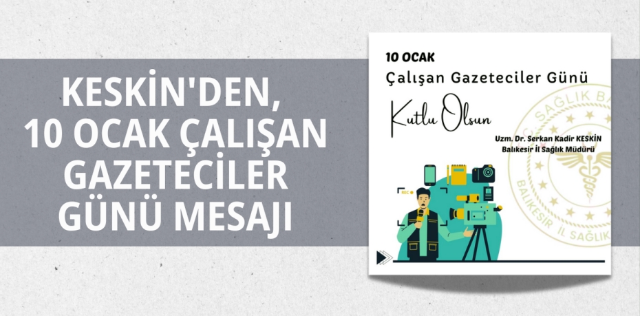 KESKİN'DEN, 10 OCAK ÇALIŞAN GAZETECİLER GÜNÜ MESAJI