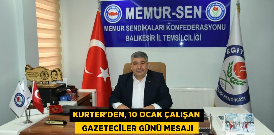 KURTER’DEN, 10 OCAK ÇALIŞAN   GAZETECİLER GÜNÜ MESAJI