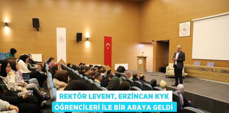 REKTÖR LEVENT, ERZİNCAN KYK ÖĞRENCİLERİ İLE BİR ARAYA GELDİ