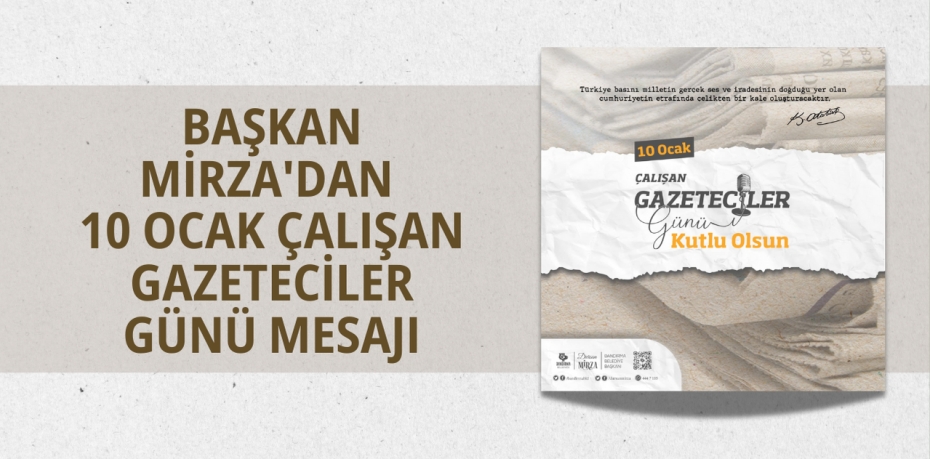 BAŞKAN MİRZA'DAN 10 OCAK ÇALIŞAN GAZETECİLER GÜNÜ MESAJI