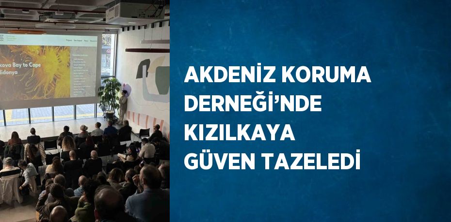 AKDENİZ KORUMA DERNEĞİ’NDE KIZILKAYA GÜVEN TAZELEDİ