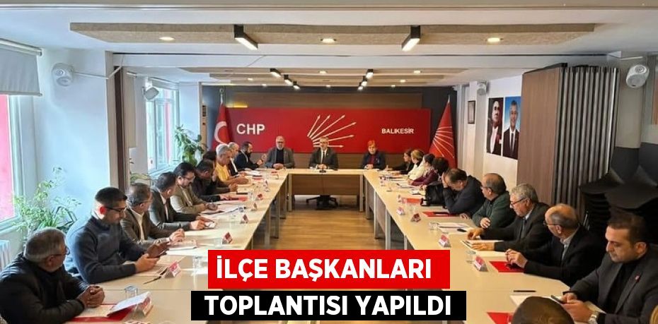 İLÇE BAŞKANLARI   TOPLANTISI YAPILDI