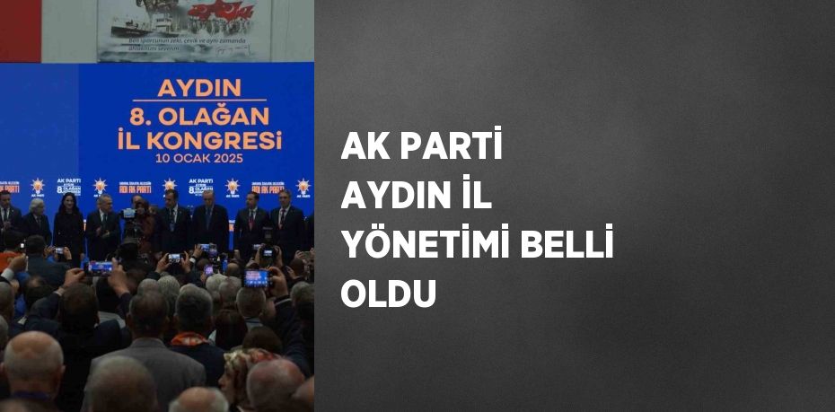 AK PARTİ AYDIN İL YÖNETİMİ BELLİ OLDU