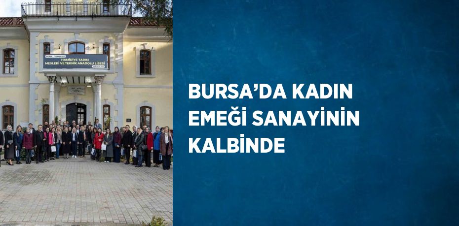 BURSA’DA KADIN EMEĞİ SANAYİNİN KALBİNDE