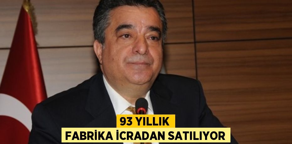 93 YILLIK FABRİKA İCRADAN SATILIYOR