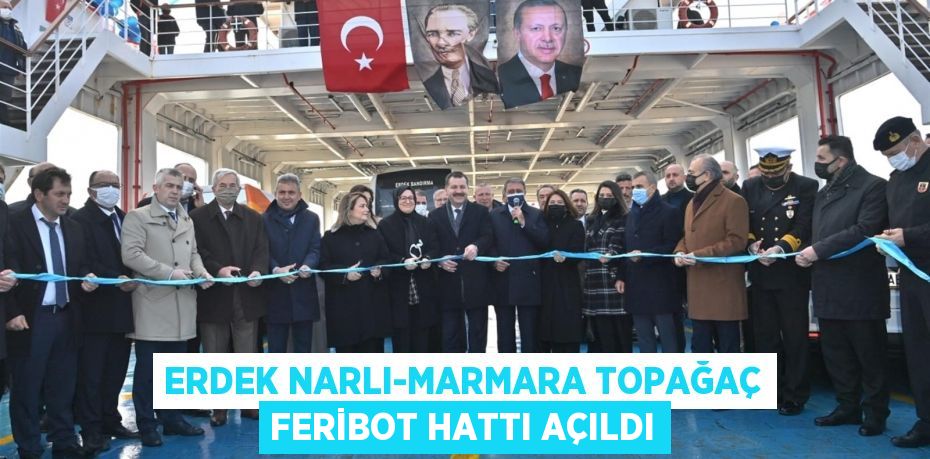 Erdek Narlı-Marmara Topağaç Feribot Hattı açıldı