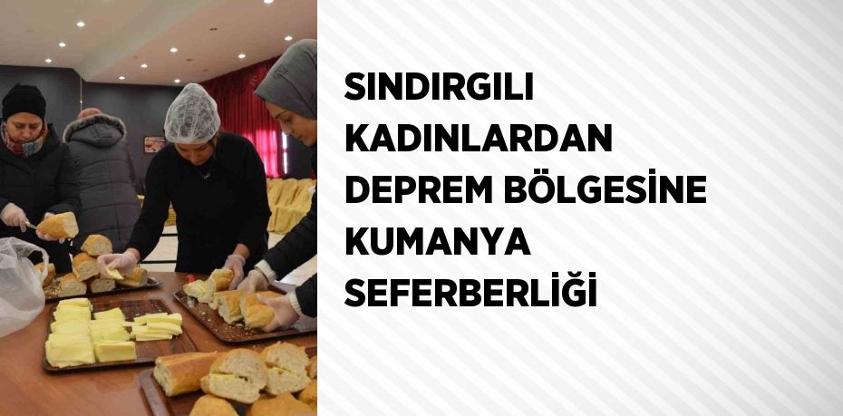 SINDIRGILI KADINLARDAN DEPREM BÖLGESİNE KUMANYA SEFERBERLİĞİ