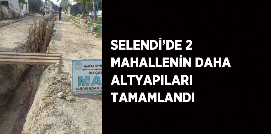 SELENDİ’DE 2 MAHALLENİN DAHA ALTYAPILARI TAMAMLANDI