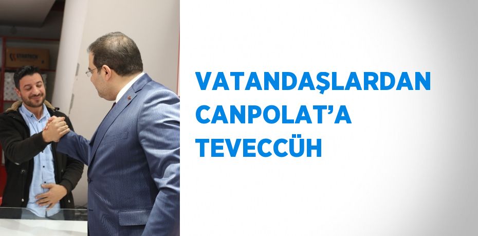 VATANDAŞLARDAN CANPOLAT’A TEVECCÜH