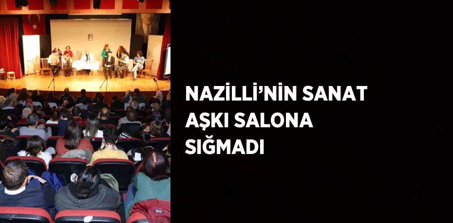 NAZİLLİ’NİN SANAT AŞKI SALONA SIĞMADI