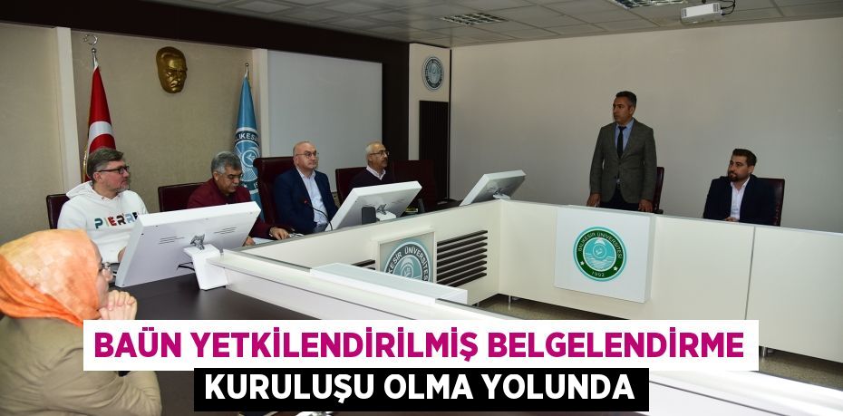 BAÜN YETKİLENDİRİLMİŞ BELGELENDİRME KURULUŞU OLMA YOLUNDA