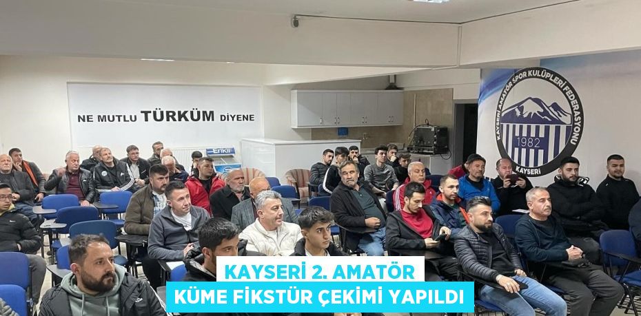 KAYSERİ 2. AMATÖR KÜME FİKSTÜR ÇEKİMİ YAPILDI