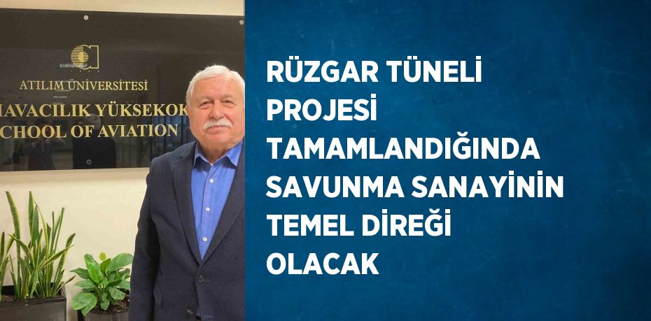 RÜZGAR TÜNELİ PROJESİ TAMAMLANDIĞINDA SAVUNMA SANAYİNİN TEMEL DİREĞİ OLACAK