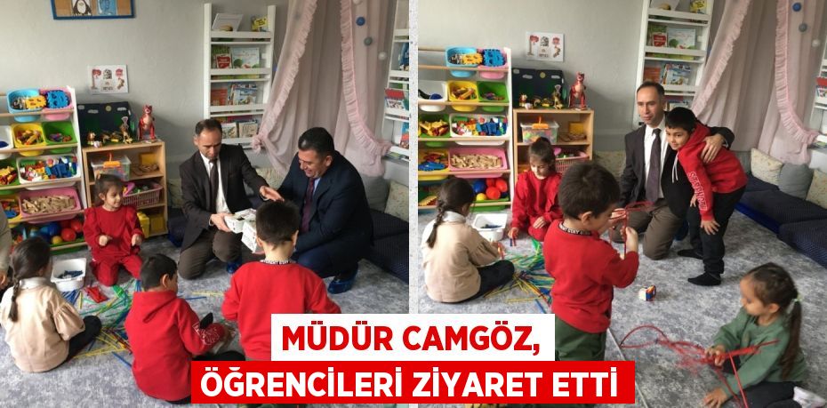 MÜDÜR CAMGÖZ, ÖĞRENCİLERİ ZİYARET ETTİ