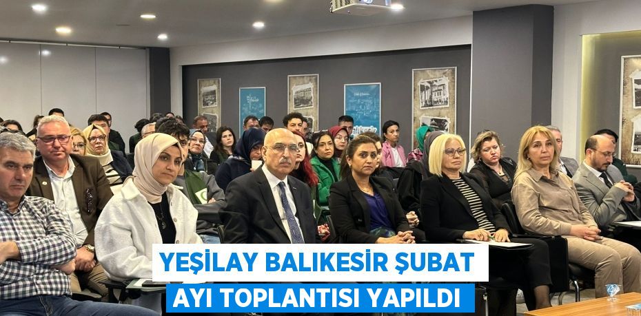 YEŞİLAY BALIKESİR ŞUBAT AYI TOPLANTISI YAPILDI