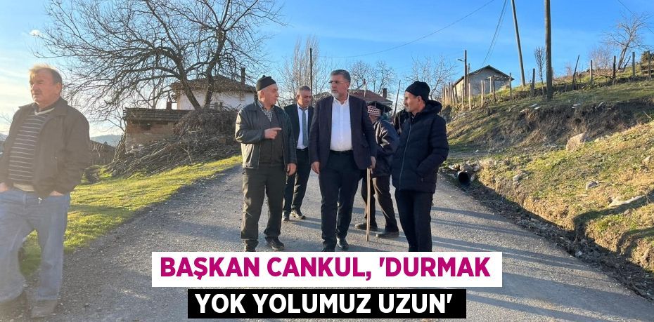 BAŞKAN CANKUL, “DURMAK YOK YOLUMUZ UZUN”