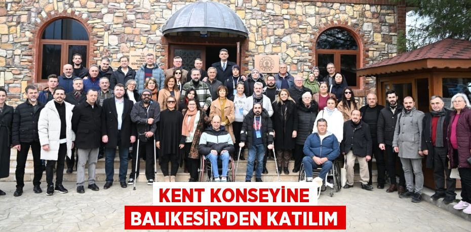 KENT KONSEYİNE BALIKESİR’DEN KATILIM