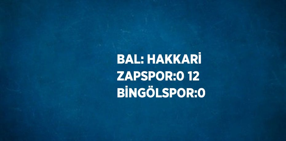 BAL: HAKKARİ ZAPSPOR:0 12 BİNGÖLSPOR:0