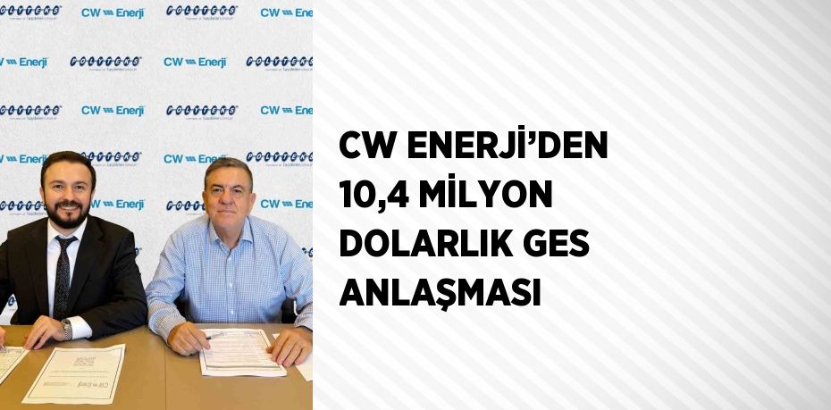 CW ENERJİ’DEN 10,4 MİLYON DOLARLIK GES ANLAŞMASI