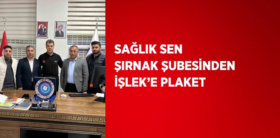 SAĞLIK SEN ŞIRNAK ŞUBESİNDEN İŞLEK’E PLAKET