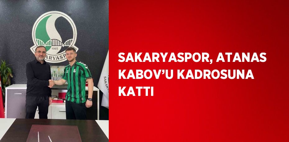 SAKARYASPOR, ATANAS KABOV’U KADROSUNA KATTI