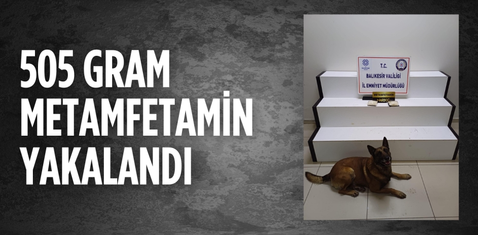 505 GRAM METAMFETAMİN YAKALANDI