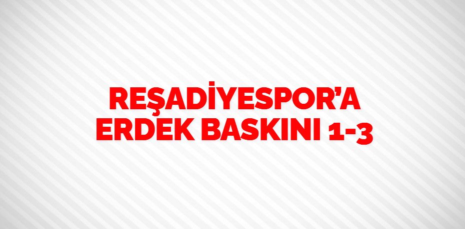 REŞADİYESPOR’A ERDEK BASKINI   1-3