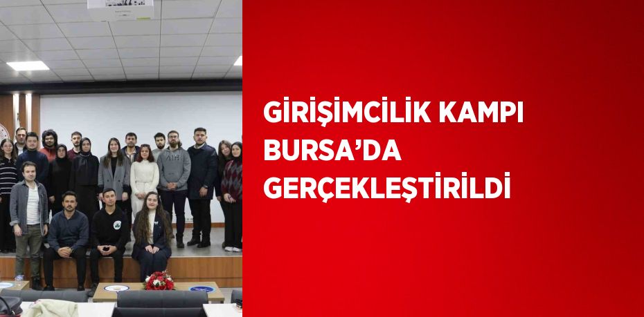 GİRİŞİMCİLİK KAMPI BURSA’DA GERÇEKLEŞTİRİLDİ