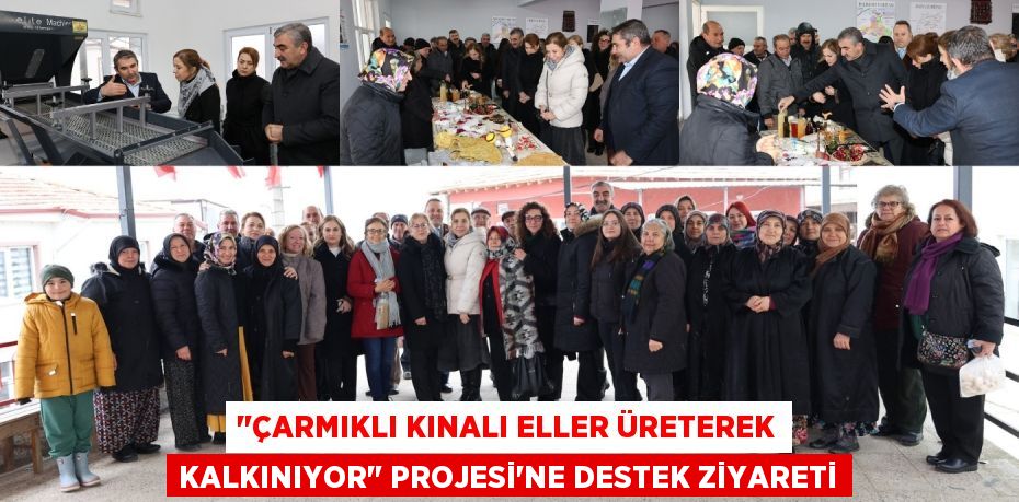 "ÇARMIKLI KINALI ELLER ÜRETEREK KALKINIYOR" PROJESİ’NE DESTEK ZİYARETİ